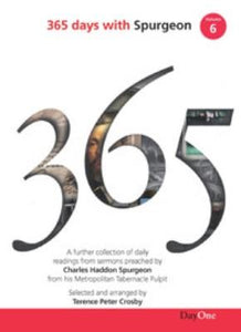 365 Days with C H Spurgeon, Vol 6: A Further Collection of Daily Readings from Sermons Preached by Charles Haddon Spurgeon from His Metropolitan Tabernacle