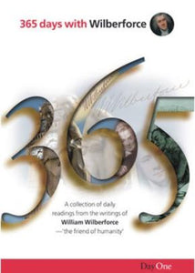 365 Days with Wilberforce: A collection of daily readings from the writings of William Wilberforce, the friend of humanity