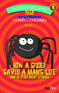 How a Spider Saved a Man's Life and 51 Other Great Stories, Book 1 (52 Spurgeon Stories for Children)