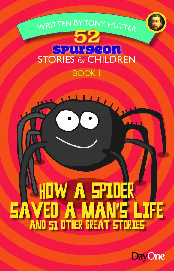 How a Spider Saved a Man's Life and 51 Other Great Stories, Book 1 (52 Spurgeon Stories for Children)