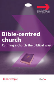 Bible Centred Church: Running a church the biblical way  (Ministering the Master's Way)