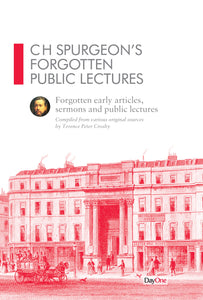 C H Spurgeon's Forgotten Public Lectures: Forgotten early articles, sermons and public lectures