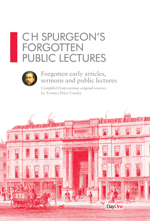 C H Spurgeon's Forgotten Public Lectures: Forgotten early articles, sermons and public lectures