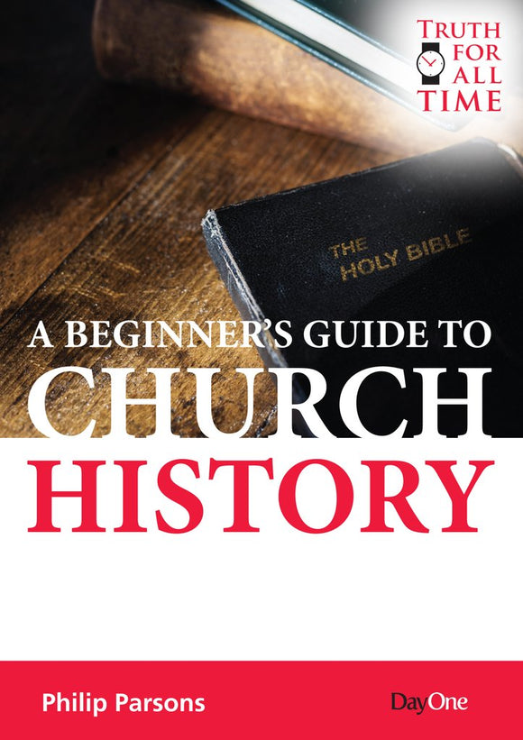 A Beginner's Guide to Church History (Truth For All Time)